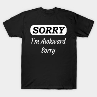 Sorry I'm Awkward Sorry T-Shirt